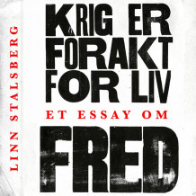 Krig er forakt for liv. Et essay om fred av Linn Stalsberg (Nedlastbar lydbok)