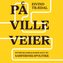På ville veier - Hvorfor Norge burde hatt en samferdselspolitikk av Eivind Trædal (Nedlastbar lydbok)