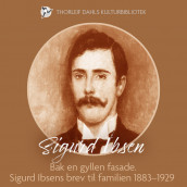 Bak en gyllen fasade. Sigurd Ibsens brev til familien 1883–1929 av Sigurd Ibsen (Nedlastbar lydbok)