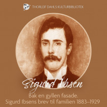 Bak en gyllen fasade. Sigurd Ibsens brev til familien 1883–1929 av Sigurd Ibsen (Nedlastbar lydbok)
