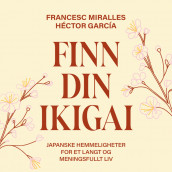 Finn din ikigai - Japanske hemmeligheter for et langt og meningsfullt liv av Héctor García og Francesc Miralles (Nedlastbar lydbok)