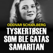 Tyskertøsen som ble gatas samaritan av Oddvar Schjølberg (Nedlastbar lydbok)