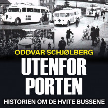 Utenfor porten - historien om de hvite bussene av Oddvar Schjølberg (Nedlastbar lydbok)