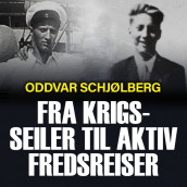 Fra krigsseiler til aktiv fredsreiser av Oddvar Schjølberg (Nedlastbar lydbok)