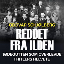 Reddet fra ilden - jødegutten som overlevde i Hitlers helvete av Oddvar Schjølberg (Nedlastbar lydbok)