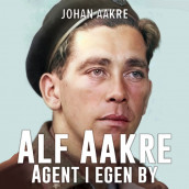 Alf Aakre - Agent i egen by av Johan Aakre (Nedlastbar lydbok)