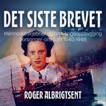 Det siste brevet - menneskeskjebner og tysk krigsoppbygging i Porsanger 1940-1945 av Roger Albrigtsen (Nedlastbar lydbok)