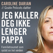 Jeg kaller deg ikke lenger pappa - Familietraumet som rystet en hel verden av Caroline Darian (Nedlastbar lydbok)