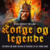 Konge og legende - Historien om kong Arthur og ridderne av det runde bord av Kevin Crossley-Holland (Nedlastbar lydbok)