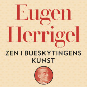 Zen i bueskytingens kunst av Eugen Herrigel (Nedlastbar lydbok)