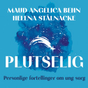 Plutselig - Personlige fortellinger om ung sorg av Maud Angelica Behn og Helena Stålnacke (Nedlastbar lydbok)