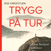 Trygg på tur - Sikker ferdsel i naturen av Åge Kirkestuen (Nedlastbar lydbok)