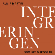 Integreringen som ikke gikk seg til av Almir Martin (Nedlastbar lydbok)