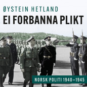 Ei forbanna plikt - Norsk politi 1940–1945 av Øystein Hetland (Nedlastbar lydbok)