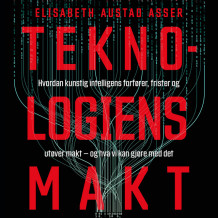 Teknologiens makt - Hvordan kunstig intelligens forfører, frister og utøver makt – og hva vi kan gjøre med det av Elisabeth Austad Asser (Nedlastbar lydbok)