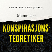 Mamma er konspirasjonsteoretiker av Christine Rehn Jensen (Nedlastbar lydbok)
