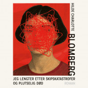 Jeg lengter etter skipskatastrofer og plutselig død av Hilde Charlotte Blomberg (Nedlastbar lydbok)