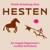 Hesten - En magisk følgesvenn i nordisk forhistorie av Kristin Armstrong-Oma (Nedlastbar lydbok)