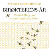 Birøkterens år - En fortelling om summing og samfunn av Markus Lohne Hustad (Nedlastbar lydbok)