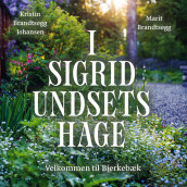 I Sigrid Undsets hage - Velkommen til Bjerkebæk av Kristin Brandtsegg Johansen og Marit Brandtsegg (Nedlastbar lydbok)