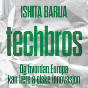 Techbros - Og hvordan Europa kan lære å elske innovasjon av Ishita Barua (Nedlastbar lydbok)