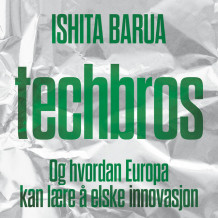 Techbros - Og hvordan Europa kan lære å elske innovasjon av Ishita Barua (Nedlastbar lydbok)