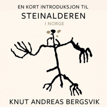 En kort introduksjon til steinalderen i Norge av Knut Andreas Bergsvik (Nedlastbar lydbok)