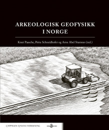 Arkeologisk geofysikk i Norge av Knut Paasche, Petra Schneidhofer og Arne Abel Stamsnes (Innbundet)
