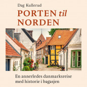 Porten til Norden - En annerledes Danmarksreise med historie i bagasjen av Dag Kullerud (Nedlastbar lydbok)
