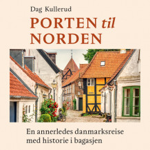 Porten til Norden - En annerledes Danmarksreise med historie i bagasjen av Dag Kullerud (Nedlastbar lydbok)