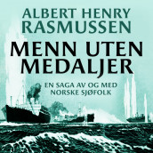 Menn uten medaljer - En saga om og av norske sjøfolk av Albert Henry Rasmussen (Nedlastbar lydbok)