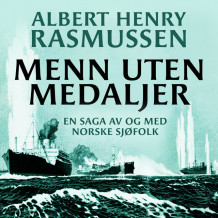 Menn uten medaljer - En saga om og av norske sjøfolk av Albert Henry Rasmussen (Nedlastbar lydbok)
