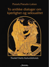 To antikke dialoger om kjærlighet og seksualitet av Pseudo- Lukian og Plutark (Innbundet)