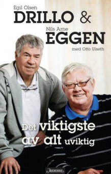 Det viktigste av alt uviktig av Egil Drillo Olsen og Nils Arne Eggen (Innbundet)