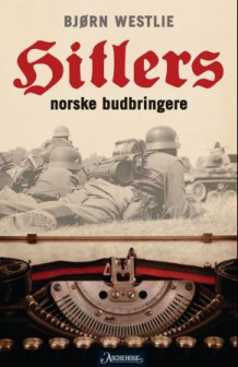 Hitlers norske budbringere av Bjørn Westlie (Ebok)