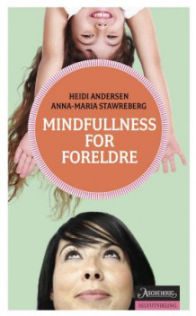 Mindfulness for foreldre av Heidi Andersen og Anna-Maria Stawreberg (Heftet)