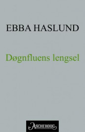 Døgnfluens lengsel av Ebba Haslund (Ebok)
