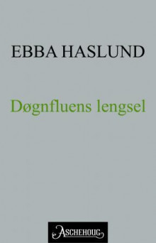 Døgnfluens lengsel av Ebba Haslund (Ebok)