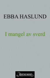 I mangel av sverd av Ebba Haslund (Ebok)
