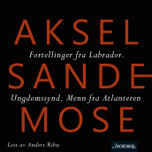 Fortellinger fra Labrador ; Ungdomssynd ; Menn fra Atlanteren av Aksel Sandemose (Nedlastbar lydbok)
