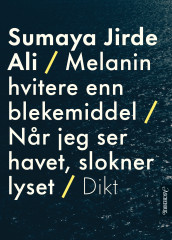 Melanin hvitere enn blekemiddel : dikt ; Når jeg ser havet slokner lyset av Sumaya Jirde Ali (Heftet)