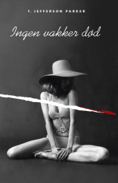 Ingen vakker død av T. Jefferson Parker (Innbundet)