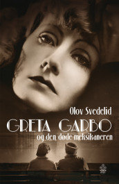 Greta Garbo og den døde meksikaneren av Olov Svedelid (Innbundet)