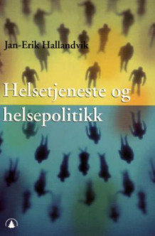 Helsetjeneste og helsepolitikk av Jan-Erik Hallandvik (Heftet)
