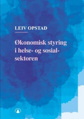 Økonomisk styring i helse- og sosialsektoren av Leiv Opstad (Heftet)