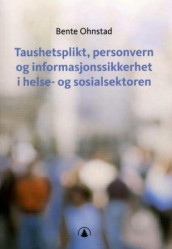 Taushetsplikt, personvern og informasjonssikkerhet i helse- og sosialsektoren av Bente Ohnstad (Heftet)