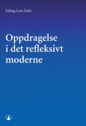 Oppdragelse i det refleksivt moderne av Erling Lars Dale (Heftet)