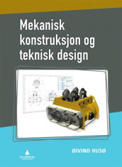 Mekanisk konstruksjon og teknisk design av Øivind Husø (Heftet)