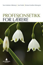 Profesjonsetikk for lærere av Sara Irisdotter Aldenmyr, Kirsten Grønlien Zetterqvist og Ann Paulin (Heftet)
