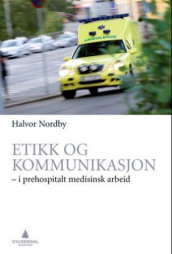 Etikk og kommunikasjon i prehospitalt medisinsk arbeid av Halvor Nordby (Heftet)